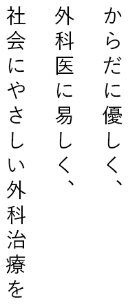 からだに優しく、外科医に易しく、社会にやさしい外科治療を